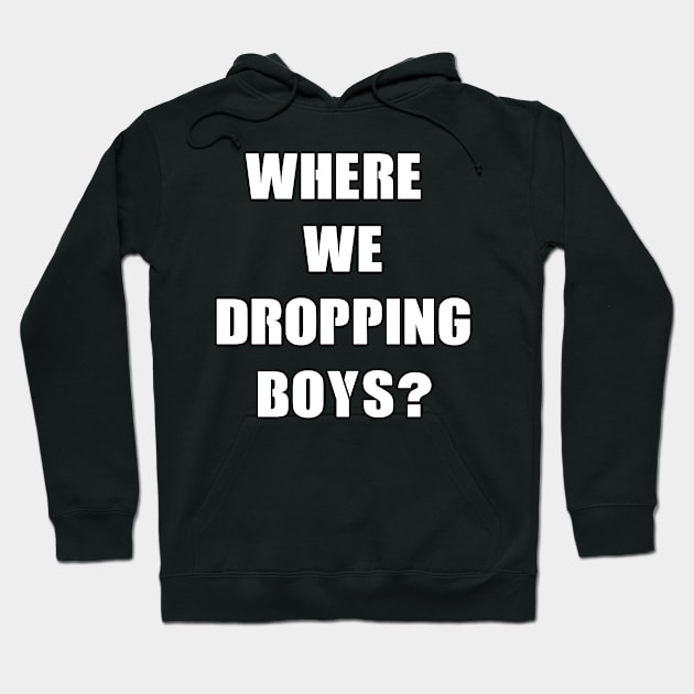 Where we dropping boys white design Hoodie by Captain-Jackson